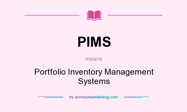 What does PIMS mean? It stands for Portfolio Inventory Management Systems