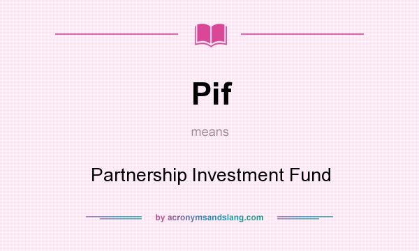 What does Pif mean? It stands for Partnership Investment Fund