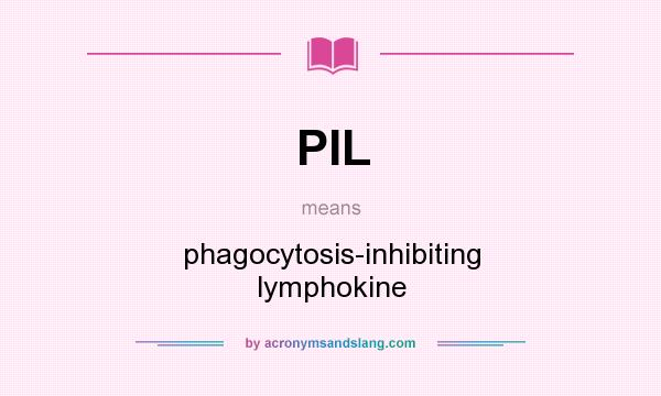 What does PIL mean? It stands for phagocytosis-inhibiting lymphokine