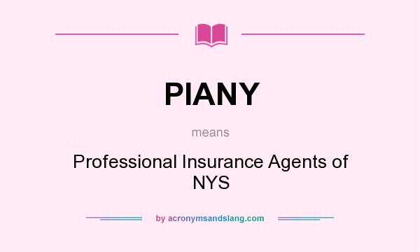 What does PIANY mean? It stands for Professional Insurance Agents of NYS