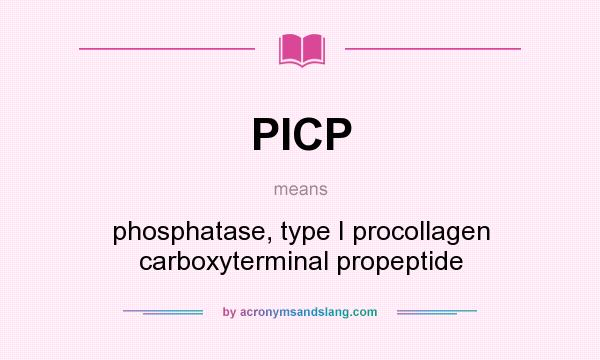 What does PICP mean? It stands for phosphatase, type I procollagen carboxyterminal propeptide