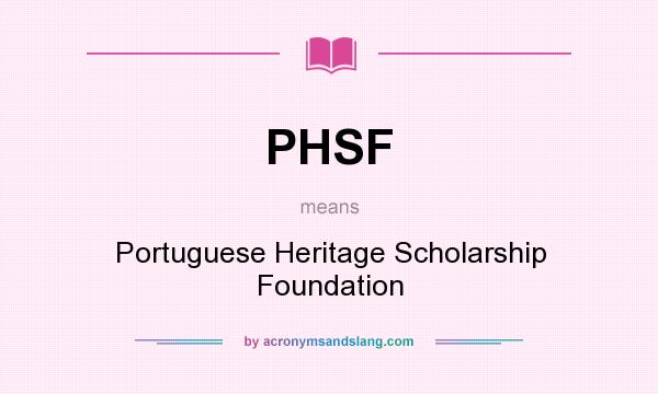 What does PHSF mean? It stands for Portuguese Heritage Scholarship Foundation