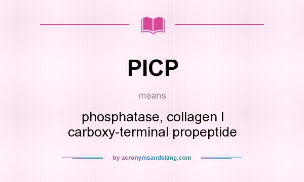 What does PICP mean? It stands for phosphatase, collagen I carboxy-terminal propeptide