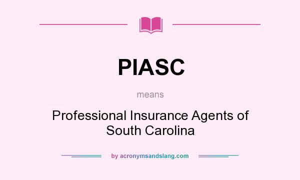 What does PIASC mean? It stands for Professional Insurance Agents of South Carolina