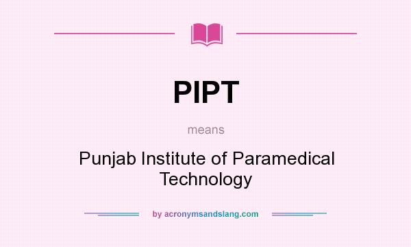 What does PIPT mean? It stands for Punjab Institute of Paramedical Technology