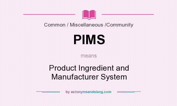 What does PIMS mean? It stands for Product Ingredient and Manufacturer System