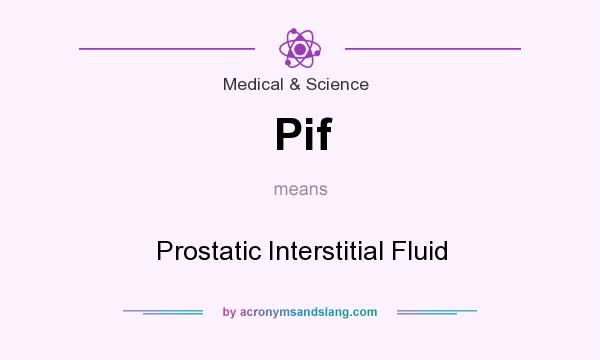 What does Pif mean? It stands for Prostatic Interstitial Fluid