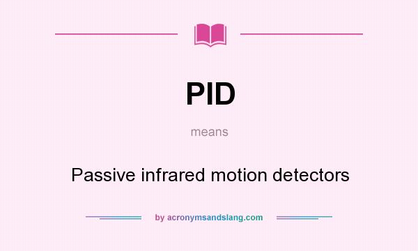 What does PID mean? It stands for Passive infrared motion detectors