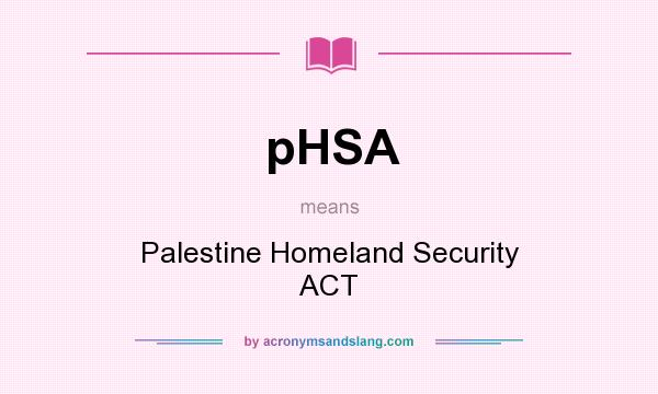 What does pHSA mean? It stands for Palestine Homeland Security ACT
