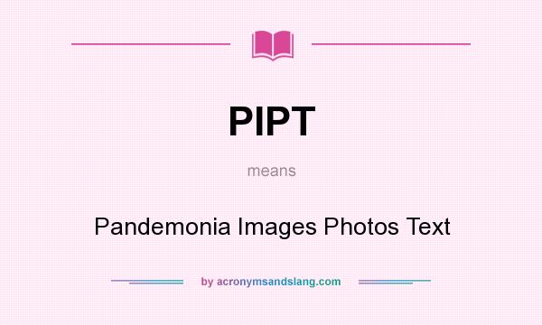 What does PIPT mean? It stands for Pandemonia Images Photos Text