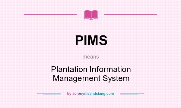 What does PIMS mean? It stands for Plantation Information Management System