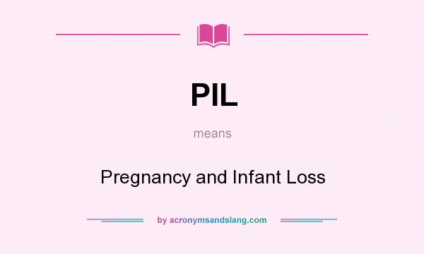 What does PIL mean? It stands for Pregnancy and Infant Loss