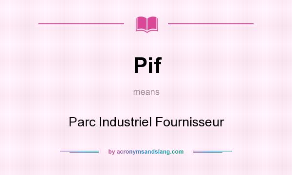 What does Pif mean? It stands for Parc Industriel Fournisseur