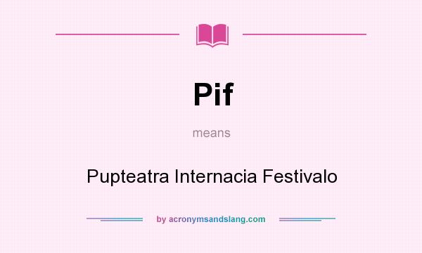 What does Pif mean? It stands for Pupteatra Internacia Festivalo