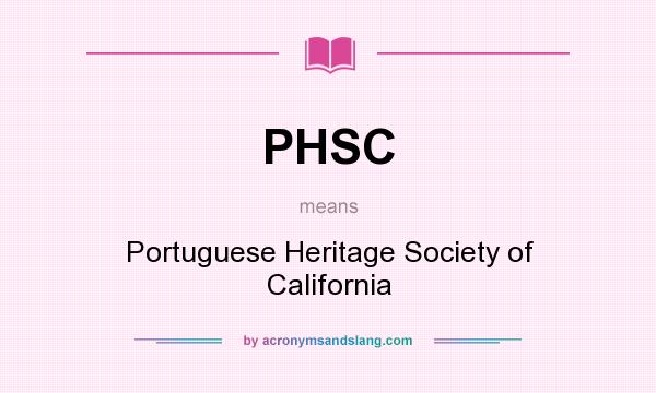 What does PHSC mean? It stands for Portuguese Heritage Society of California