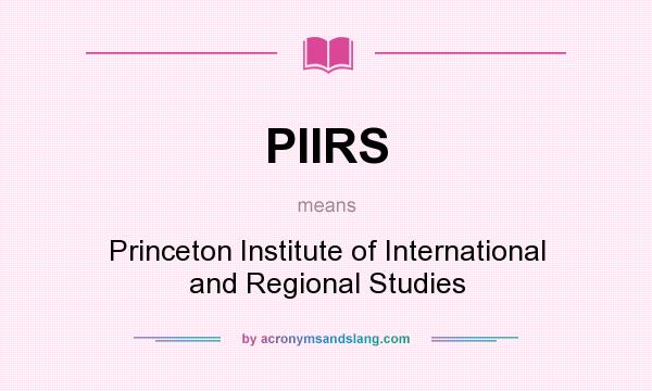 What does PIIRS mean? It stands for Princeton Institute of International and Regional Studies
