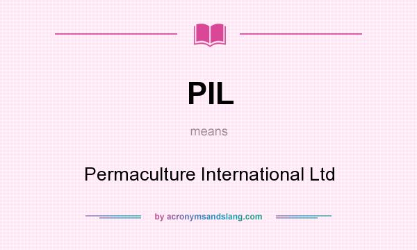 What does PIL mean? It stands for Permaculture International Ltd