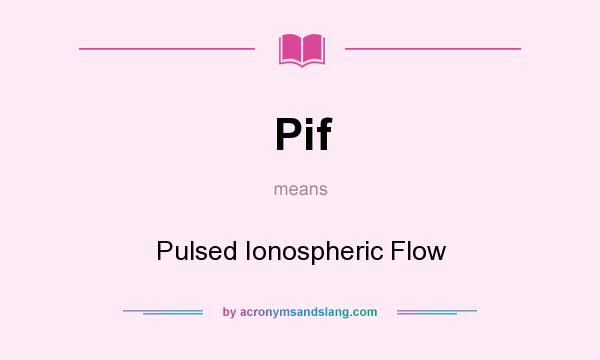 What does Pif mean? It stands for Pulsed Ionospheric Flow