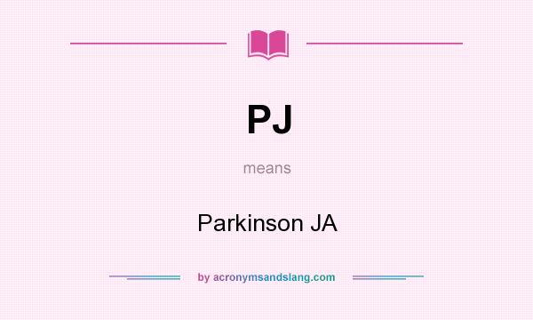 What does PJ mean? It stands for Parkinson JA