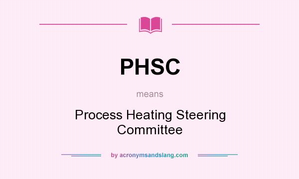 What does PHSC mean? It stands for Process Heating Steering Committee