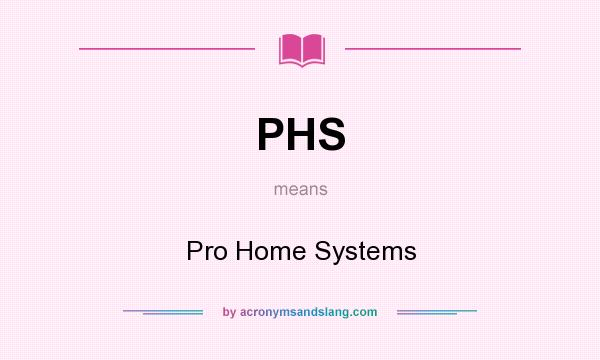 What does PHS mean? It stands for Pro Home Systems