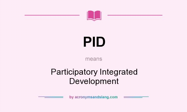 What does PID mean? It stands for Participatory Integrated Development