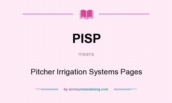 What does PISP mean? It stands for Pitcher Irrigation Systems Pages