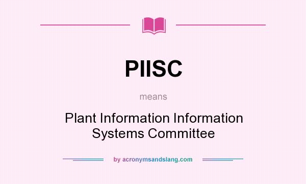 What does PIISC mean? It stands for Plant Information Information Systems Committee