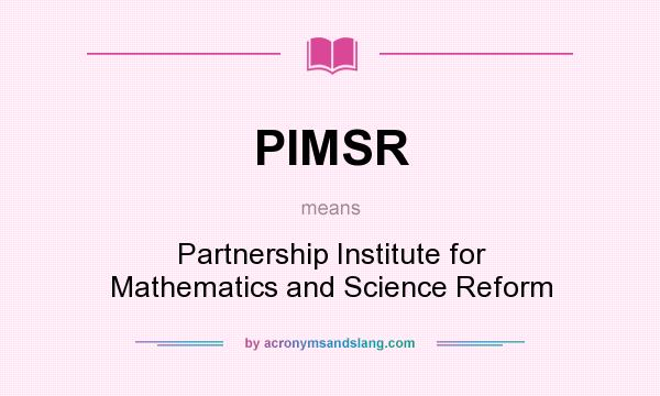 What does PIMSR mean? It stands for Partnership Institute for Mathematics and Science Reform