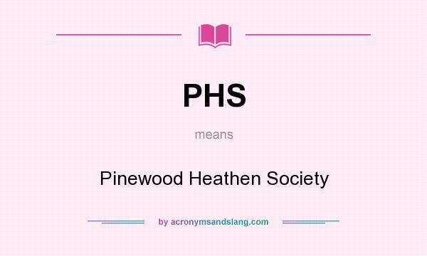 What does PHS mean? It stands for Pinewood Heathen Society