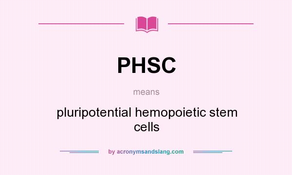 What does PHSC mean? It stands for pluripotential hemopoietic stem cells