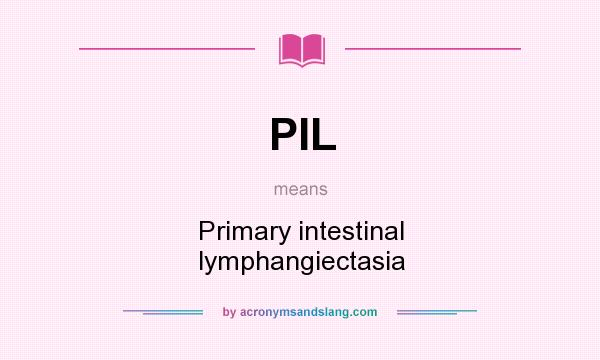 What does PIL mean? It stands for Primary intestinal lymphangiectasia