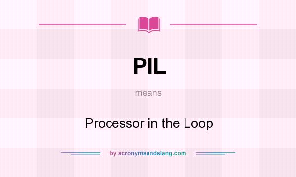What does PIL mean? It stands for Processor in the Loop
