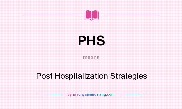 What does PHS mean? It stands for Post Hospitalization Strategies