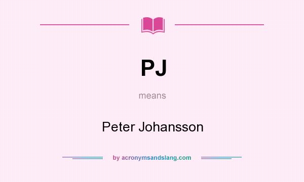 What does PJ mean? It stands for Peter Johansson