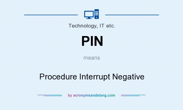 What does PIN mean? It stands for Procedure Interrupt Negative