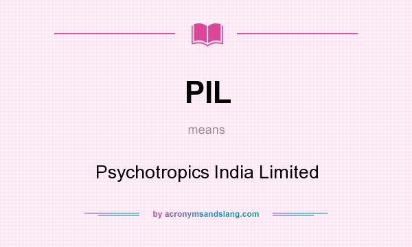 What does PIL mean? It stands for Psychotropics India Limited