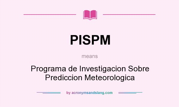 What does PISPM mean? It stands for Programa de Investigacion Sobre Prediccion Meteorologica