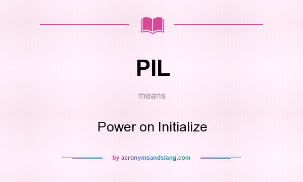 What does PIL mean? It stands for Power on Initialize