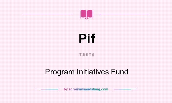 What does Pif mean? It stands for Program Initiatives Fund