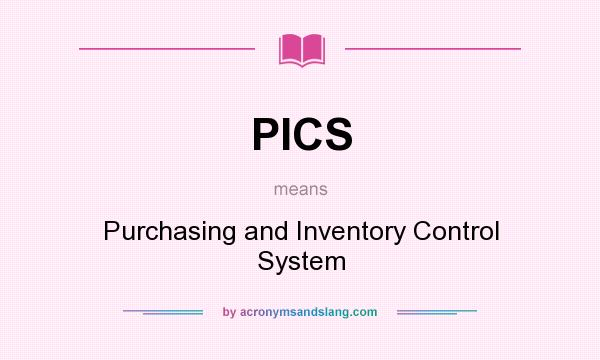 What does PICS mean? It stands for Purchasing and Inventory Control System