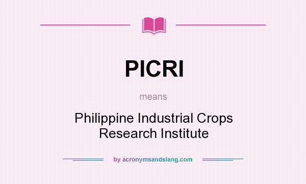 What does PICRI mean? It stands for Philippine Industrial Crops Research Institute
