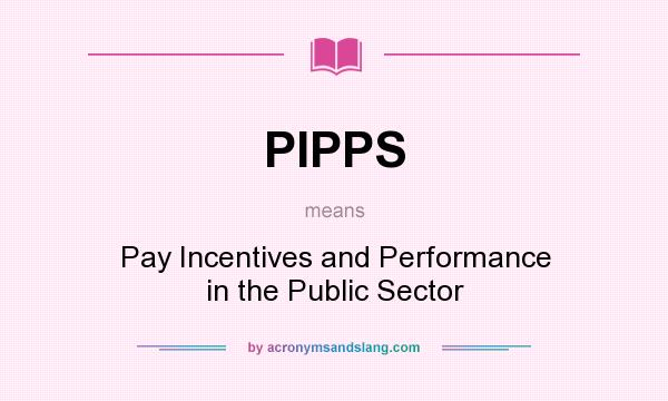 What does PIPPS mean? It stands for Pay Incentives and Performance in the Public Sector