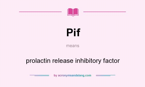 What does Pif mean? It stands for prolactin release inhibitory factor