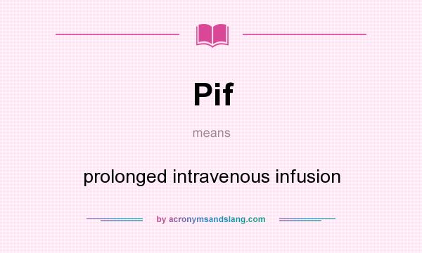 What does Pif mean? It stands for prolonged intravenous infusion