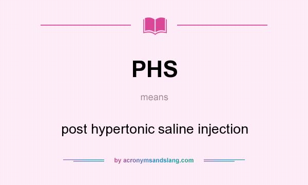 What does PHS mean? It stands for post hypertonic saline injection