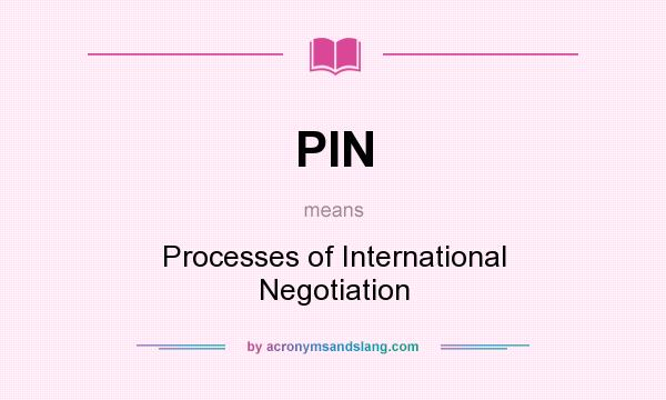 What does PIN mean? It stands for Processes of International Negotiation