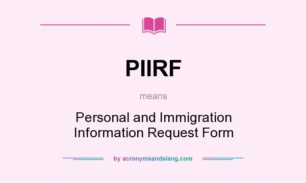 What does PIIRF mean? It stands for Personal and Immigration Information Request Form