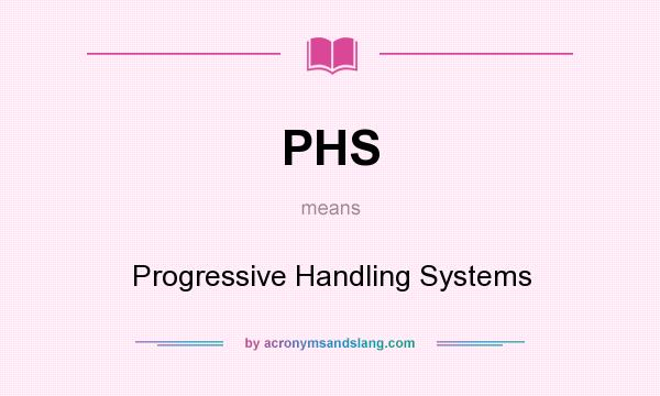 What does PHS mean? It stands for Progressive Handling Systems
