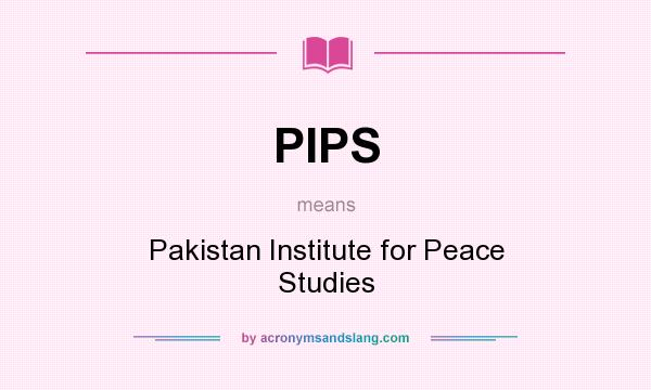 What does PIPS mean? It stands for Pakistan Institute for Peace Studies